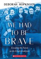   We Had to Be Brave: Escaping the Nazis on the Kindertransport (Scholastic Focus)