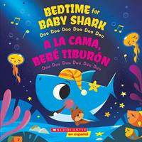 Bedtime for Baby Shark: Doo Doo Doo Doo Doo Doo (A la cama, Bebé Tiburón: Duu Duu Duu Duu Duu Duu) (Scholastic Bilingual)