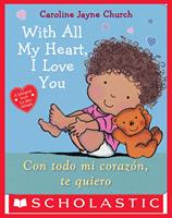   With All My Heart, I Love You / Con todo mi corazón, te quiero (Scholastic Bilingual)
