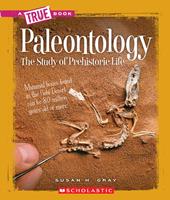 Paleontology: The Study of Prehistoric Life (A True Book: Earth Science)