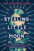   Stealing Little Moon: The Legacy of the American Indian Boarding Schools (Scholastic Focus)