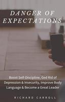   Danger of Expectations: Boost Self-Discipline, Ged Rid of Depression & Insecurity, Improve Body Language & Become a Great Leader