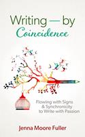   Writing--by Coincidence: Flowing with Signs & Synchronicity to Write with Passion