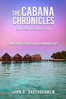   The Cabana Chronicles Conversations About God Comparing Christian Denominations