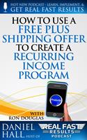   How to Use a Free Plus Shipping Offer to Create a Recurring Income Program