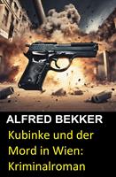 Kubinke und der Mord in Wien: Kriminalroman