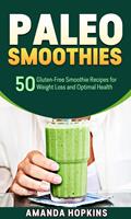   Paleo Smoothies: 50 Gluten-Free Smoothie Recipes for Weight Loss and Optimal Health