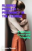  Alarmed Problem &ndash; Pregnancy in The Teenage: A Serious Crime and Tragedy