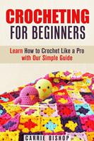   Crocheting for Beginners: Learn How to Crochet Like a Pro with Our Simple Guide