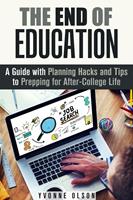 The End of Education: A Guide with Planning Hacks and Tips to Prepping for After-College Life
