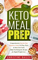 Keto Meal Prep: Comprehensive Step-by-Step Beginner Guide to Prep, Pack, & Store Low -Carb, High -Fat Ketogenic Recipes for Rapid Weight Loss