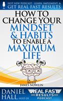   How to Change Your Mindset and Habits to Enable a Maximum Life