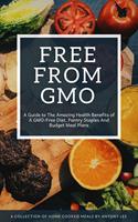 Free From GMO: A Guide to the Amazing Health Benefits of A GMO Free Diet, Pantry Staples and Budget Meal Plans