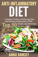   Anti-inflammatory Diet: Complete Guide to Relieving Pain and Healing Inflammation With Top 50 Simple and Delicious Recipes