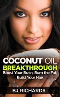   Coconut Oil Breakthrough: Boost Your Brain, Burn the Fat, Build Your Hair