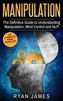   Manipulation: The Definitive Guide to Understanding Manipulation, Mind Control and NLP