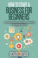 How to Start a Business for Beginners: A Complete Guide to Building a Successful & Profitable Business