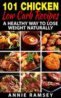 101 Chicken Low Carb Recipes: A Healthy Way to Lose Weight Naturally