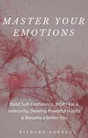   Master Your Emotions: Build Self-Confidence, Beat Fear & Insecurity, Develop Powerful Habits & Become a Better You