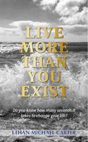   Live More Than You Exist