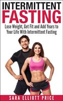   Intermittent Fasting: Lose Weight, Get Fit and Add Years to Your Life With Intermittent Fasting