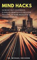   Mind Hacks: Increase Self-Confidence, Eliminate Depression & Negative Thoughts, Be More Productive & Change Your Life