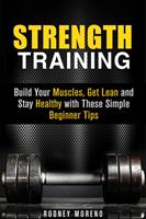   Strength Training: Build Your Muscles, Get Lean and Stay Healthy with These Simple Beginner Tips