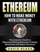   Ethereum: How to Make Money with Ethereum - The Investor&rsquo;s Guide to Ethereum Mining, Ethereum Trading, Blockchain and Smart Contracts