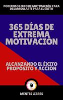 365 Días de Extrema Motivación - Alcanzando el Éxito Propósito y Acción!