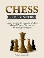  Chess: Crash Course to Become a Chess Master! Beginners Guide to The Game of Chess - Master Proven Tactics and Winning Strategies - Chess for Beginners