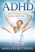   ADHD: How To Parent A Happy, Healthy Child With ADHD