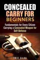   Concealed Carry for Beginners: Fundamentals for Every Citizen Carrying a Concealed Weapon for Self-Defense