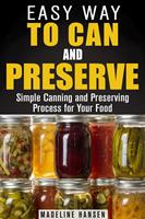   Easy Way to Can and Preserve: Simple Canning and Preserving Process for Your Food