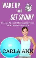 Wake Up And Get Skinny: Become An Early Morning Exerciser With These Painless Tips