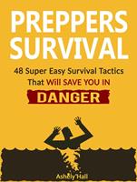   Preppers Survival: 48 Super Easy Survival Tactics That Will Save You In Danger