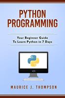  Python Programming: Your Beginner Guide To Learn Python in 7 Days