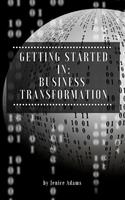   Getting Started in: Business Transformation
