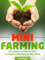 Mini Farming: 23 Lessons on How to Start an Organic Mini Farm at Your Home