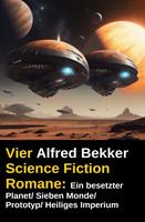   Alfred Bekker - Vier Science Fiction Romane: Ein besetzter Planet/ Sieben Monde/ Prototyp/ Heiliges Imperium