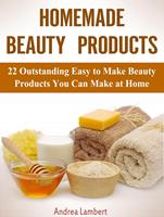   Homemade Beauty Products: 22 Outstanding Easy to Make Beauty Products You Can Make at Home