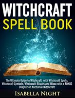 Witchcraft Spell Book: The Ultimate Guide to Witchcraft with Witchcraft Spells, Witchcraft Symbols, Witchcraft Rituals and Wicca with a Bonus Chapter on Nocturnal Witchcraft