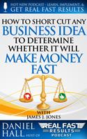   How to Short-Cut Any Business Idea to Determine Whether It Will Make Money Fast