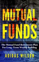 Mutual Funds - The Mutual Fund Retirement Plan For Long - Term Wealth Building