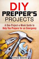   DIY Prepper’s Projects: A One-Project-a-Week Guide to Help You Prepare for an Emergency