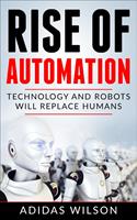   Rise of Automation - Technology and Robots Will Replace Humans