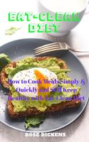   Eat-Clean Diet: How to Cook Meals Simply & Quickly and Still Keep Healthy with Eat-Clean Diet