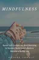   Mindfulness: Boost Self-Confidence, Beat Worrying & Shyness, Build Great Habits & Become a Better You