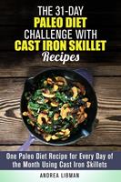   The 31-Day Paleo Diet Challenge with Cast Iron Skillet Recipes: One Paleo Diet Recipe for Every Day of the Month Using Cast Iron Skillets