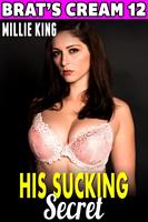 His Sucking Secret : Brat’s Cream 12 (Lactation Erotica Breast Feeding Erotica Rough Sex Milking Erotica Brat Erotica Sex)