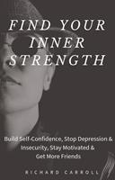   Find Your Inner Strength: Build Self-Confidence, Stop Depression & Insecurity, Stay Motivated & Get More Friends
